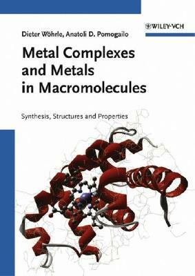 Metal Complexes and Metals in Macromolecules: Synthesis, Structure and Properties by Anatolii D. Pomogailo, Dieter Wöhrle