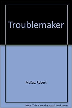 The Troublemaker by Robert McKay