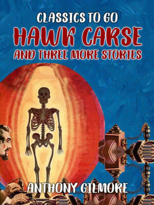 Hawk Carse and Three More Stories by Anthony Gilmore