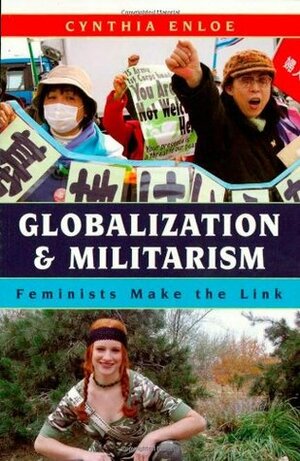 Globalization and Militarism: Feminists Make the Link by Cynthia Enloe