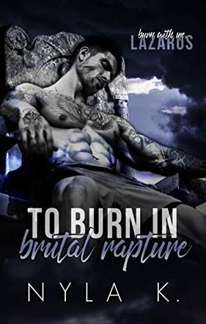 To Burn in Brutal Rapture by Nyla K.