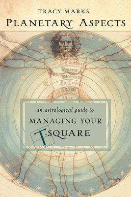 Planetary Aspects: An Astrological Guide to Managing Your T-Square by Tracy Marks