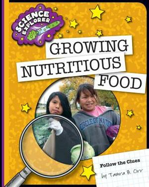 Growing Nutritious Food by Tamra B. Orr