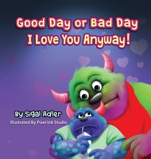 Good Day or Bad Day - I Love You Anyway!: Children's book about emotions by Sigal Adler