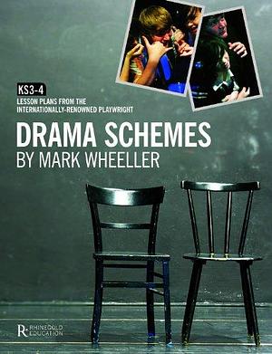 Drama Schemes: KS3-4 : Lesson Plans from the Internationally-renowned Playwright by Mark Wheeller