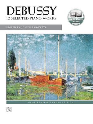 Debussy -- 12 Selected Piano Works: Book &amp; Online Audio by Joseph Banowetz