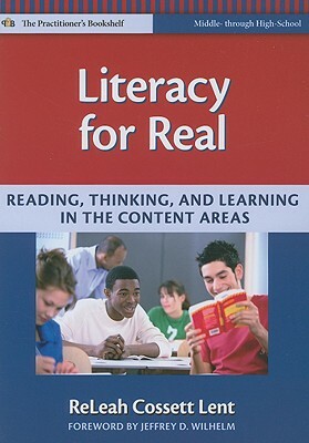 Literacy for Real: Reading, Thinking, and Learning in the Content Areas by Releah Cossett Lent