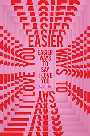 Easier Ways to Say I Love You by Lucy Fry