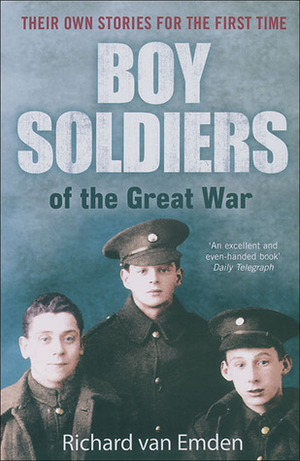 Boy Soldiers of the Great War: Their Own Stories for the First Time by Richard van Emden