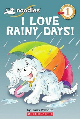 Scholastic Reader Level 1: Noodles: I Love Rainy Days! by Hans Wilhelm