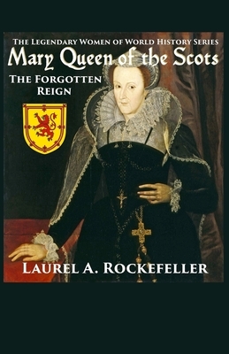 Mary Queen of the Scots by Laurel A. Rockefeller