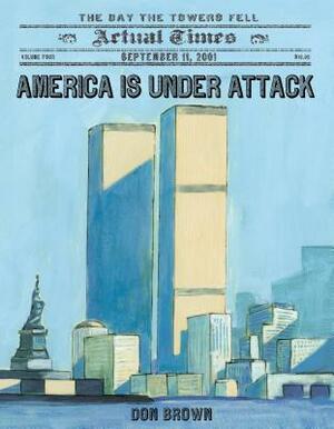 America Is Under Attack: September 11, 2001: The Day the Towers Fell by Don Brown