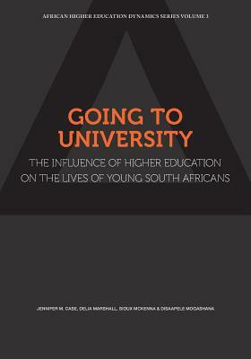 Going to University: The Influence of Higher Education on the Lives of &#8232;Young South Africans by Sioux McKenna, Jennifer Case, Delia Marshall