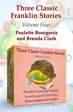 Three Classic Franklin Stories Volume Four: Franklin Goes to the Hospital, Franklin and the Tooth Fairy, and Finders Keepers for Franklin by Brenda Clark, Paulette Bourgeois