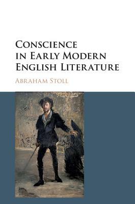 Conscience in Early Modern English Literature by Abraham Stoll