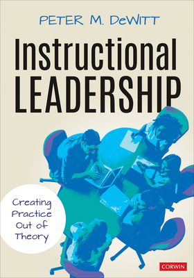 Instructional Leadership: Creating Practice Out of Theory by Peter M DeWitt