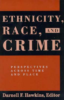 Ethnicity, Race, and Crime: Perspectives Across Time and Place by Darnell F. Hawkins