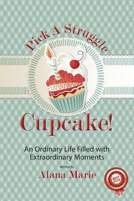 Pick a Struggle Cupcake: An Ordinary life filled with Extraordinary Moments by Carla Wynn Hall