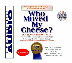 Who Moved My Cheese: An Amazing Way to Deal with Change in Your Work and in Your Life by Spencer Johnson