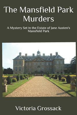 The Mansfield Park Murders: A Mystery Set in the Estate of Jane Austen's Mansfield Park by Victoria Grossack