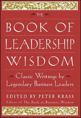 The Book of Leadership Wisdom: Classic Writings by Legendary Business Leaders by 