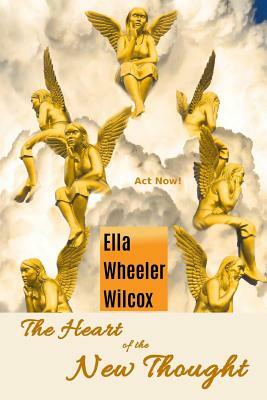 The Heart of the New Thought by Ella Wheeler Wilcox