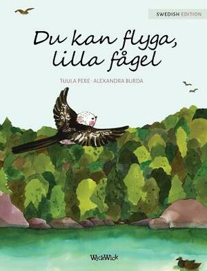 Du kan flyga, lilla fågel: You Can Fly, Little Bird, Swedish edition by Tuula Pere