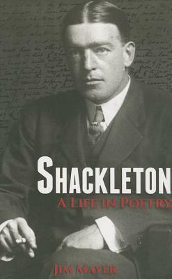 Shackleton: A Life in Poetry by Jim Mayer