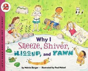 Why I Sneeze, Shiver, Hiccup, & Yawn by Melvin A. Berger, Melvin A. Berger, Paul Meisel