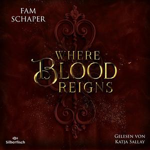 Where Blood Reigns by Fam Schaper
