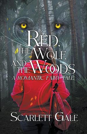 Red, The Wolf, And The Woods: A Romantic Fairy Tale by Scarlett Gale
