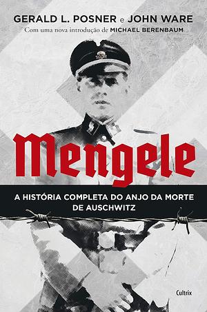 Mengele: a historia completa do anjo da morte de Auschwitz by John Ware, Gerald L. Posner