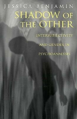 Shadow of the Other: Intersubjectivity and Gender in Psychoanalysis by Jessica Benjamin