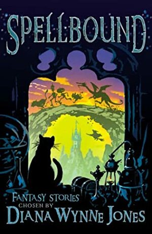 Spellbound: Fantasy Stories by Jane Yolen, Katharine M. Briggs, Tove Jansson, Jacob Grimm, Diana Wynne Jones, John Masefield, L. Frank Baum, Patricia C. Wrede, Andre Norton, Eva Ibbotson, Elizabeth Goudge, Andrew Lang, E. Nesbit, Norton Juster, C.S. Lewis, Joan Aiken, Rudyard Kipling, Noel Langley, Wilhelm Grimm