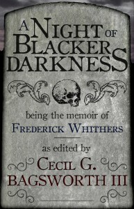 A Night of Blacker Darkness: Being the Memoir of Frederick Whithers as Edited by Cecil G. Bagsworth III by Dan Wells