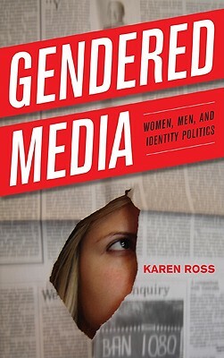Gendered Media: Women, Men and Identity Politics by Karen Ross