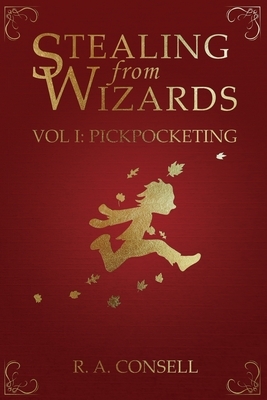 Stealing from Wizards Volume 1: Pickpocketing by R. A. Consell