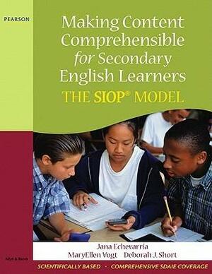 Making Content Comprehensible for Secondary English Learners: The SIOP Model by MaryEllen Vogt, Deborah J. Short, Jana Echevarria