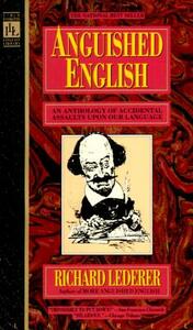 Anguished English: An Anthology of Accidental Assualts Upon Our Language by Richard Lederer