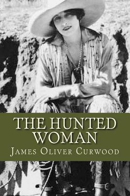 The Hunted Woman by James Oliver Curwood