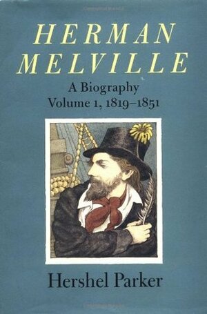 Herman Melville: A Biography by Hershel Parker, Herman Melville