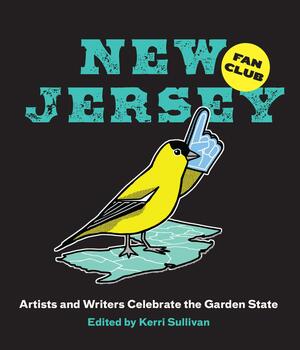 New Jersey Fan Club: Artists and Writers Celebrate the Garden State by Katie Reynolds, Lorraine Goodman, Raakhee Mirchandani, Kate Watt, Hallel Yadin, Caren Lissner, Miko Beach, Haley Simone, Chris Gethard, Dan Schenker, Sarah Prager, Michael C. Gabriele, Frankie Huang, Lauren H. Adams, Erinn Salge, Carlos Dengler, Christopher Smith, Erica Commisso, R Justin McNeill, Kristen Broderick, Kamelia Ani, Jacquinn Sinclair, Lisa Rosalie Eisenberg, Alexandra Beguez, Elise Sacco, Kate Morgan, Kat Schneider, Brittany Ingersoll, Mikhaila Leid, Wills Kinsley, Kerri Sullivan, Donnie Martino, Alicia Cook, Brian Scully, Veronica Casson, lucy dean stockton, Emily Thompson, Whit Taylor, Joy Velasco, Stacey Mei Yan Fong, Jen A. Miller, Mike Dawson, Matthew Taub, Jonathan Conner (LANK), Linda J. Barth, Dan Misdea, Brandon Stosuy, Kasey Bohnert, Brittany Coppla, Brandon Harrison, Julie Benbassat, Donovan Myers, Bob Varettoni, Tim Kauger, Pooja Makhijani, Scott Neumyer, Tori Wehringer, Kae Lani Palmisano, Jaclyn Sovern, Sean Rynkewicz, Alex Flannery, Caiti Borruso, Team 1:1 New Jersey, Hassan Ghanny