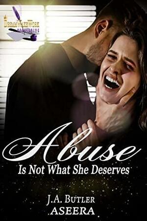 ABUSE: Is Not What She Deserves by Aseera, J.A BUTLER