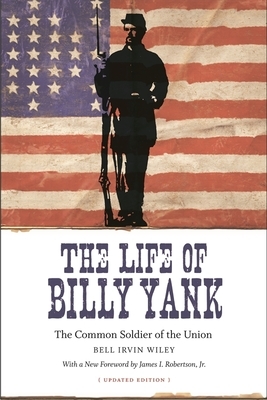 The Life of Billy Yank: The Common Soldier of the Union by Bell Irvin Wiley