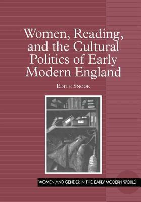 Women, Reading, and the Cultural Politics of Early Modern England by Edith Snook