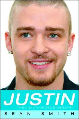 Justin: The Unauthorized Biography by Sean Smith