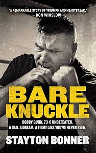 Bare Knuckle: Bobby Gunn, 73-0 Undefeated. A Dad. A Dream. A Fight Like You've Never Seen by Stayton Bonner
