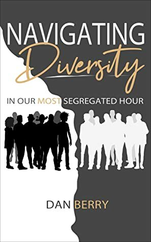 Navigating Diversity: In Our Most Segregated Hour by Dan Berry, Lucretia Carter Berry