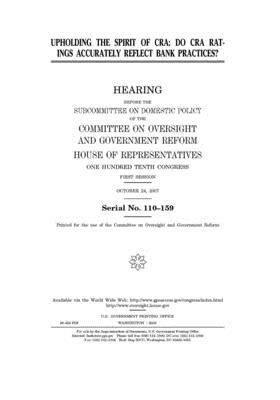 Upholding the spirit of CRA: do CRA ratings accurately reflect bank practices? by Committee on Oversight and Gove (house), United S. Congress, United States House of Representatives