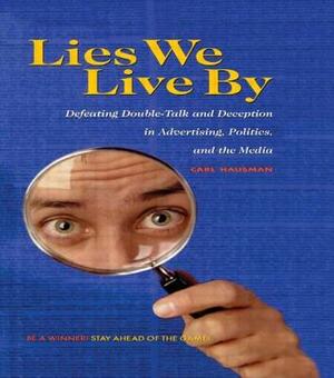 Lies We Live by: Defeating Doubletalk and Deception in Advertising, Politics, and the Media by Carl Hausman